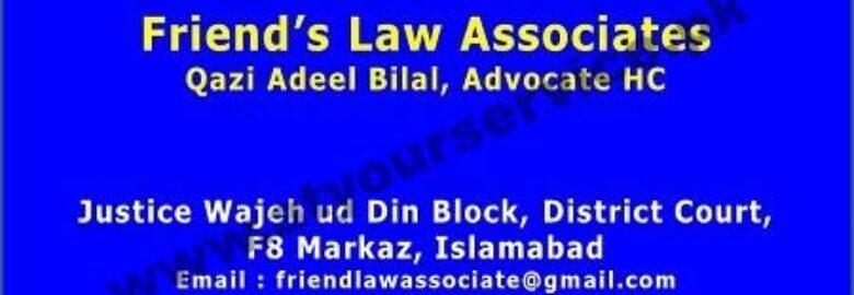 Friend’s Law Associates (Qazi Adeel, Advocate HC) – Justic Wajih ud Din Block, District Courts, F8 Markaz, Islamabad