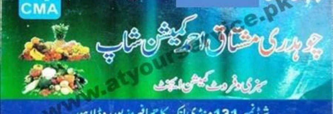Chaudhry Mushtaq Ahmed Commission Shop (Fruit, Vegetable) – Shed No. 131, Link Kachha, Ferozepur Road, Lahore