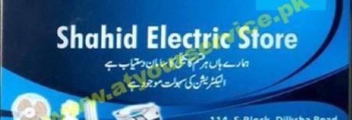 Shahid Electric Store – Block S Dilkusha Road, Model Town, Lahore